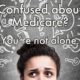 Confused by Medicare? You’re not Alone.