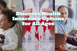 Discover Health Insurance Options for All Ages